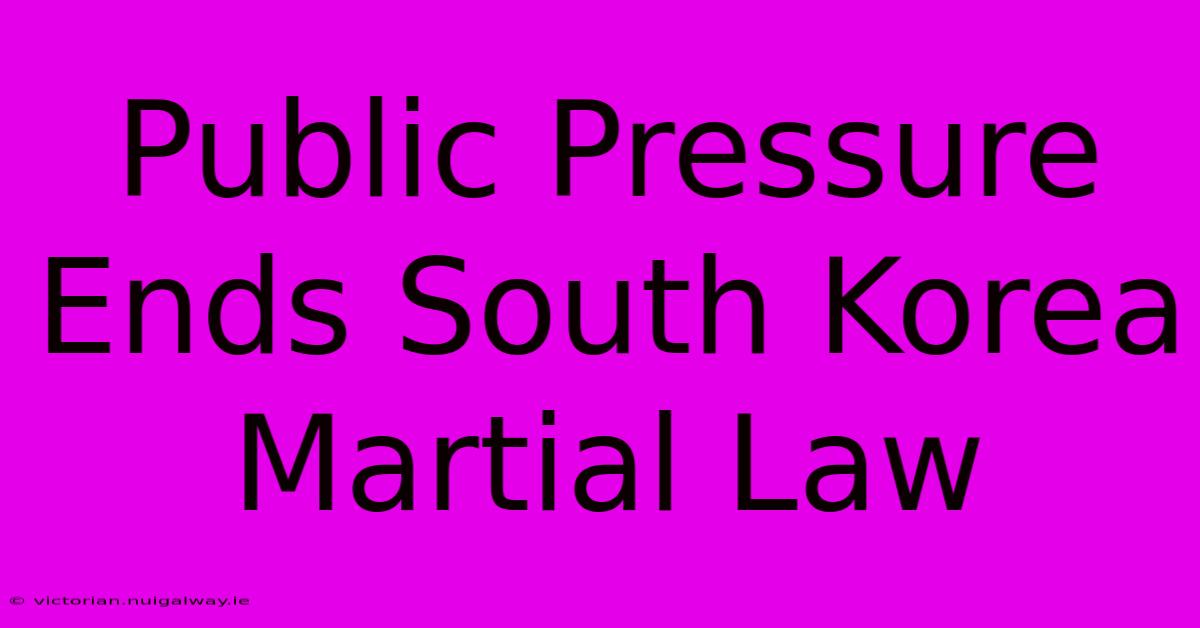 Public Pressure Ends South Korea Martial Law