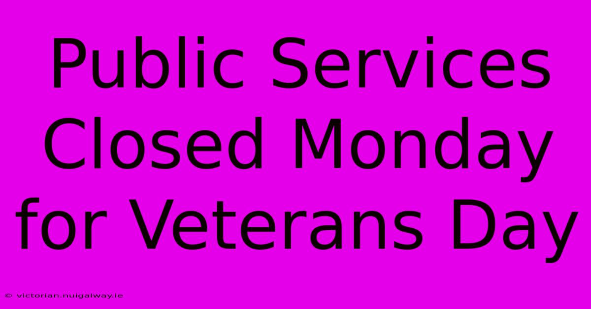 Public Services Closed Monday For Veterans Day