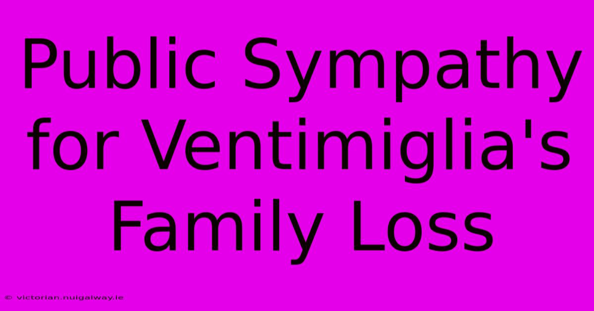 Public Sympathy For Ventimiglia's Family Loss