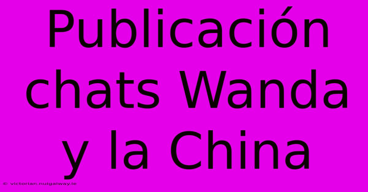 Publicación Chats Wanda Y La China