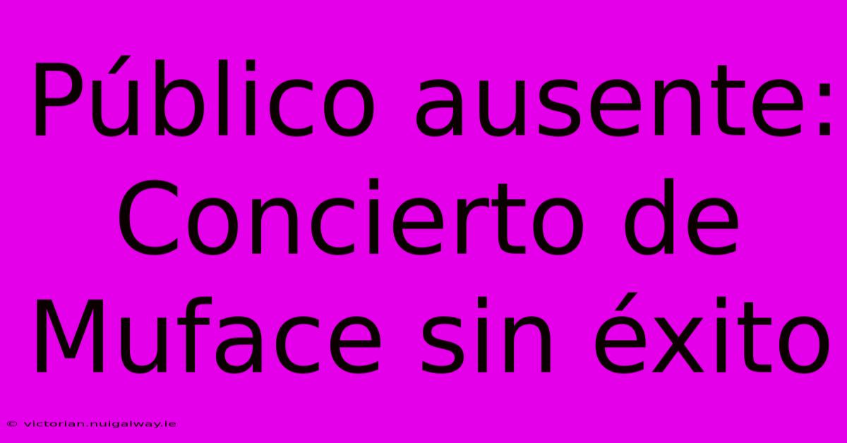 Público Ausente: Concierto De Muface Sin Éxito