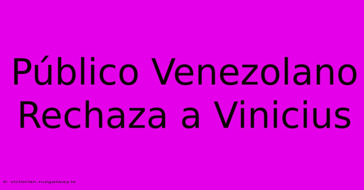 Público Venezolano Rechaza A Vinicius