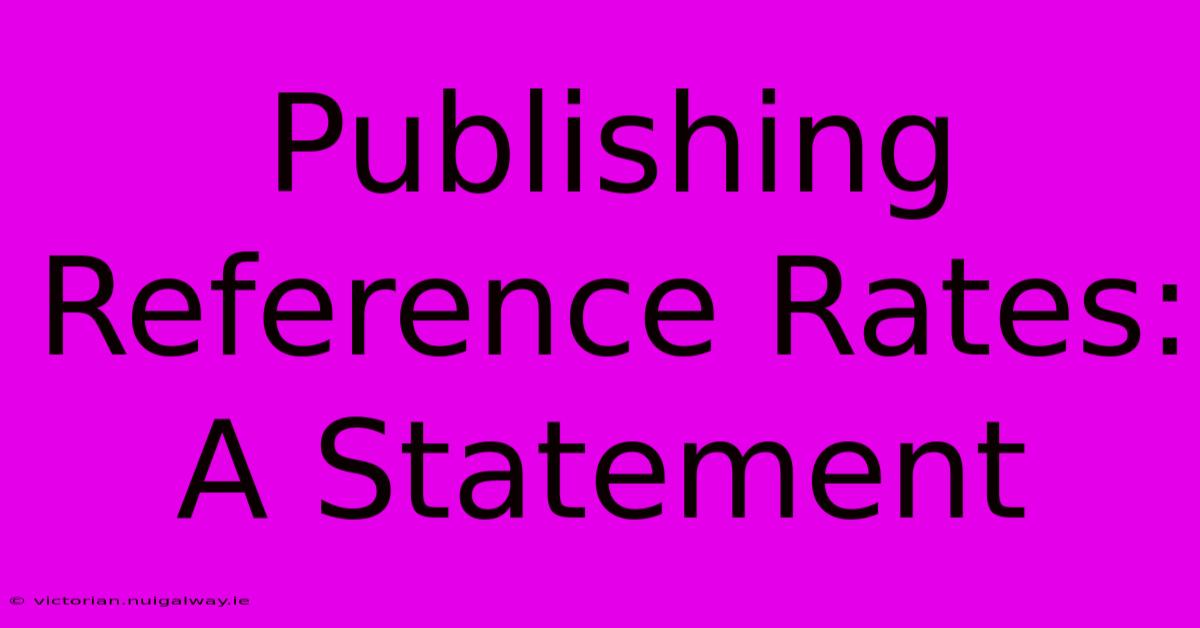 Publishing Reference Rates: A Statement