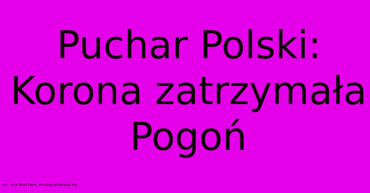 Puchar Polski: Korona Zatrzymała Pogoń