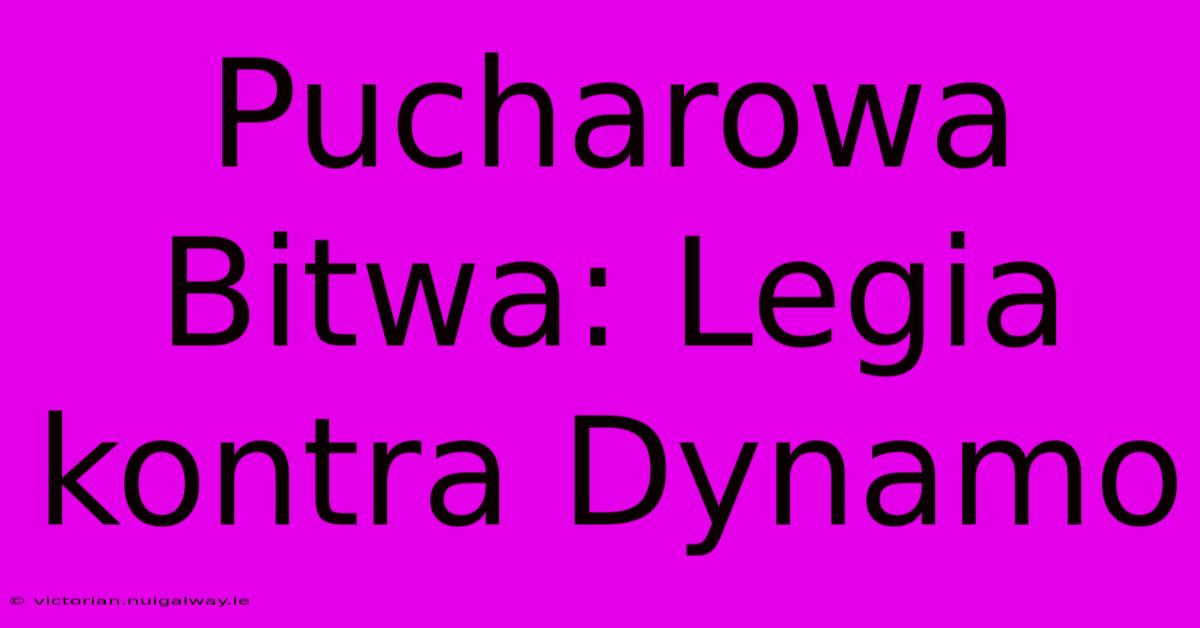 Pucharowa Bitwa: Legia Kontra Dynamo