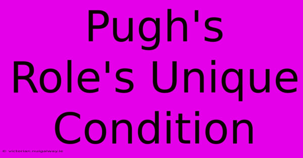 Pugh's  Role's Unique Condition