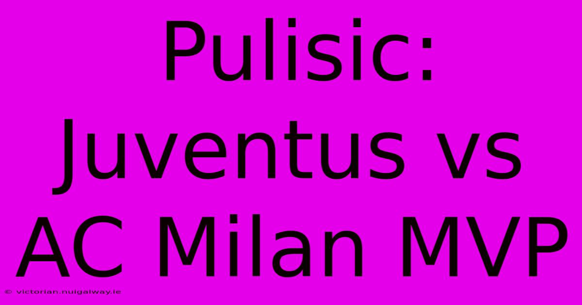 Pulisic: Juventus Vs AC Milan MVP