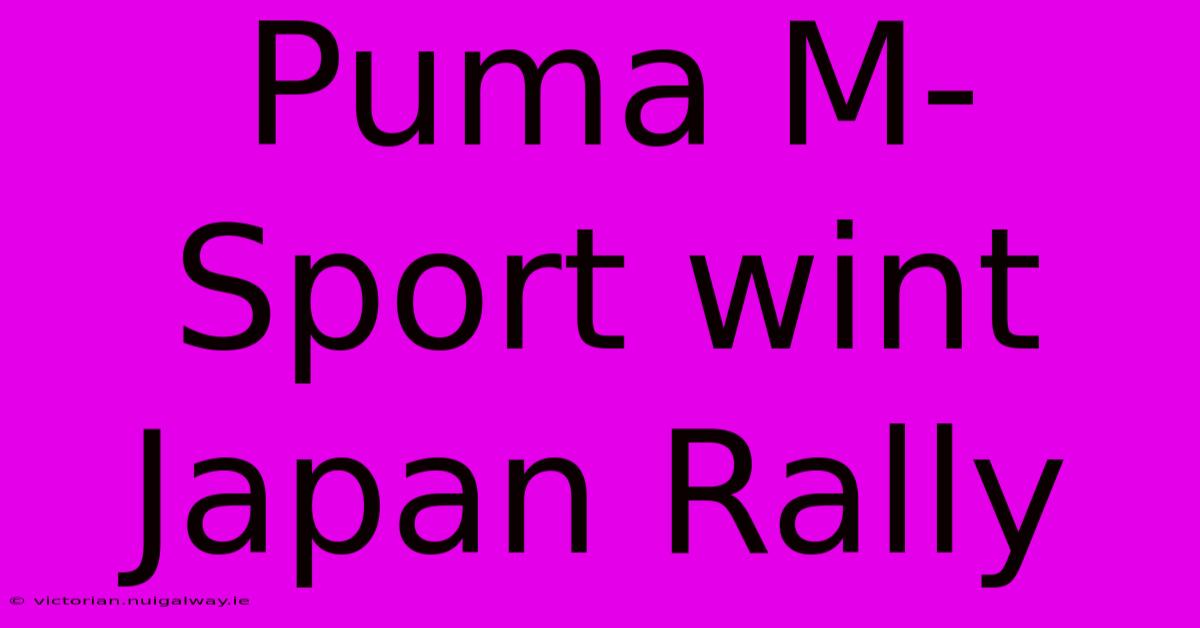 Puma M-Sport Wint Japan Rally