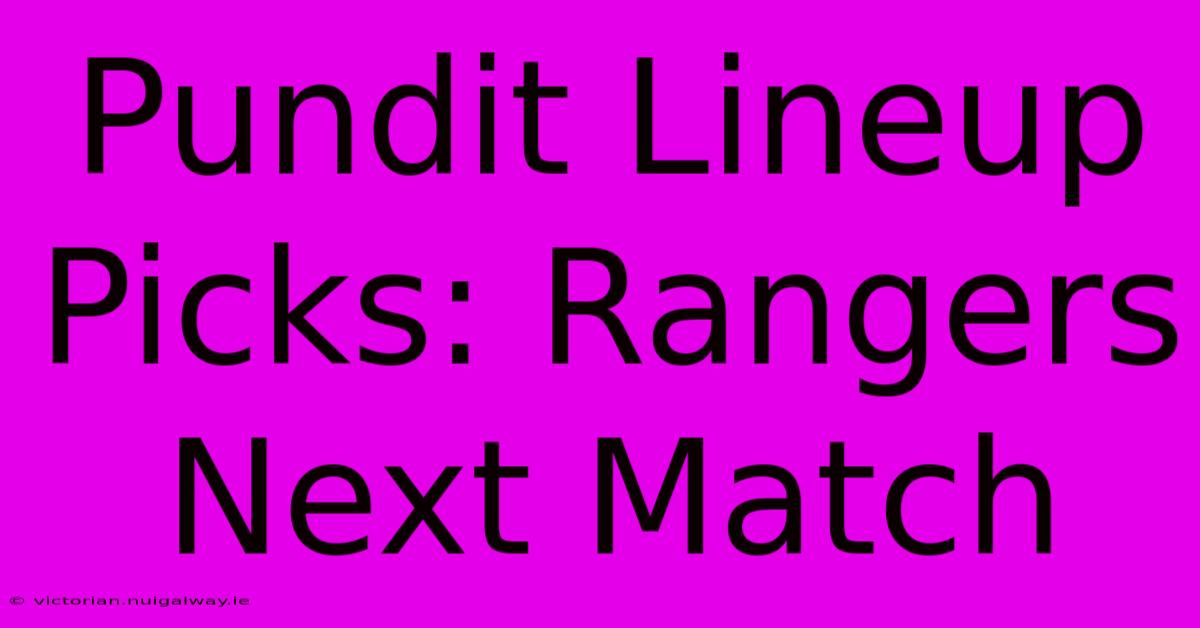 Pundit Lineup Picks: Rangers Next Match