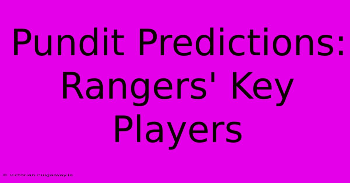 Pundit Predictions: Rangers' Key Players