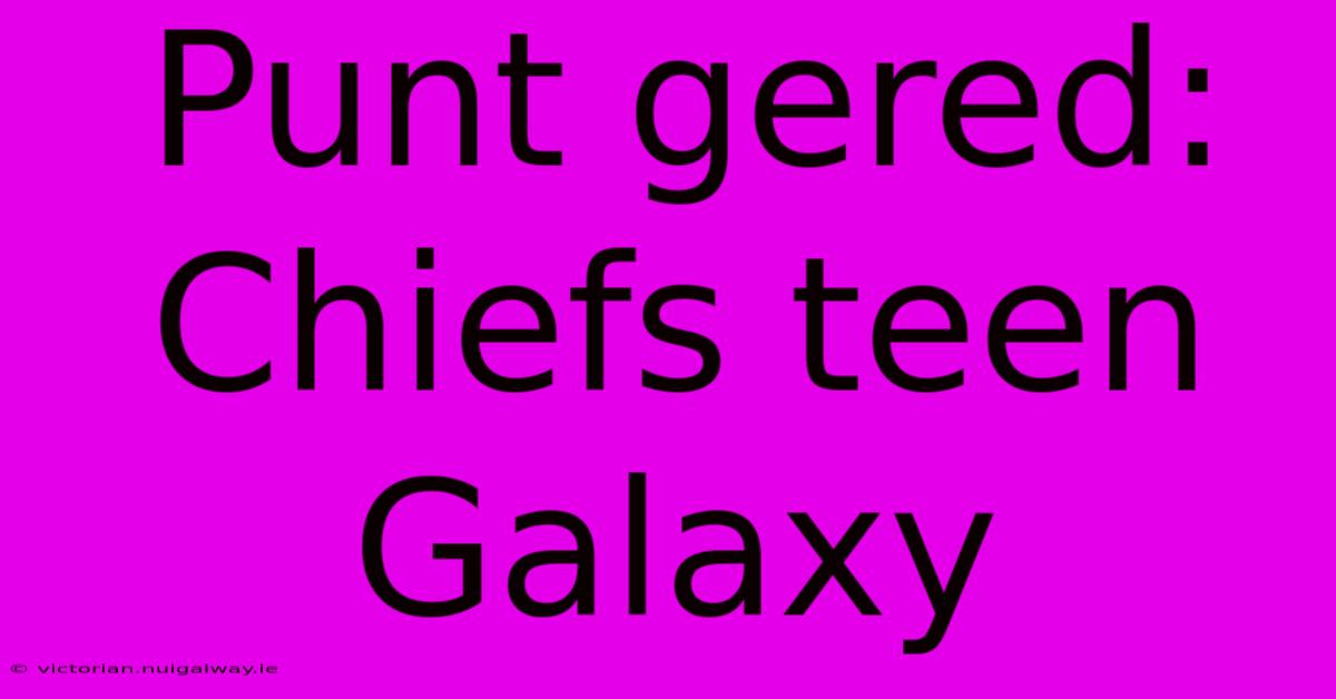 Punt Gered: Chiefs Teen Galaxy