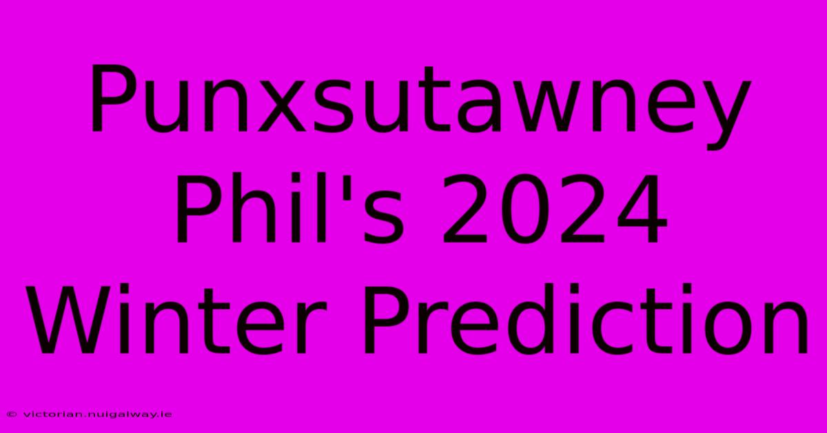 Punxsutawney Phil's 2024 Winter Prediction