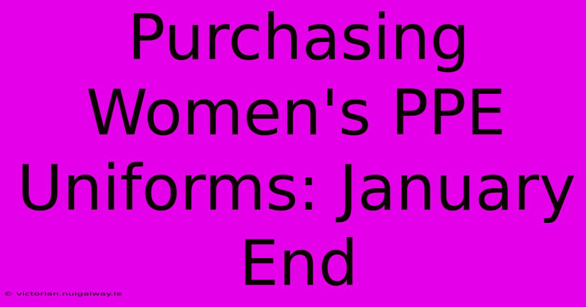 Purchasing Women's PPE Uniforms: January End