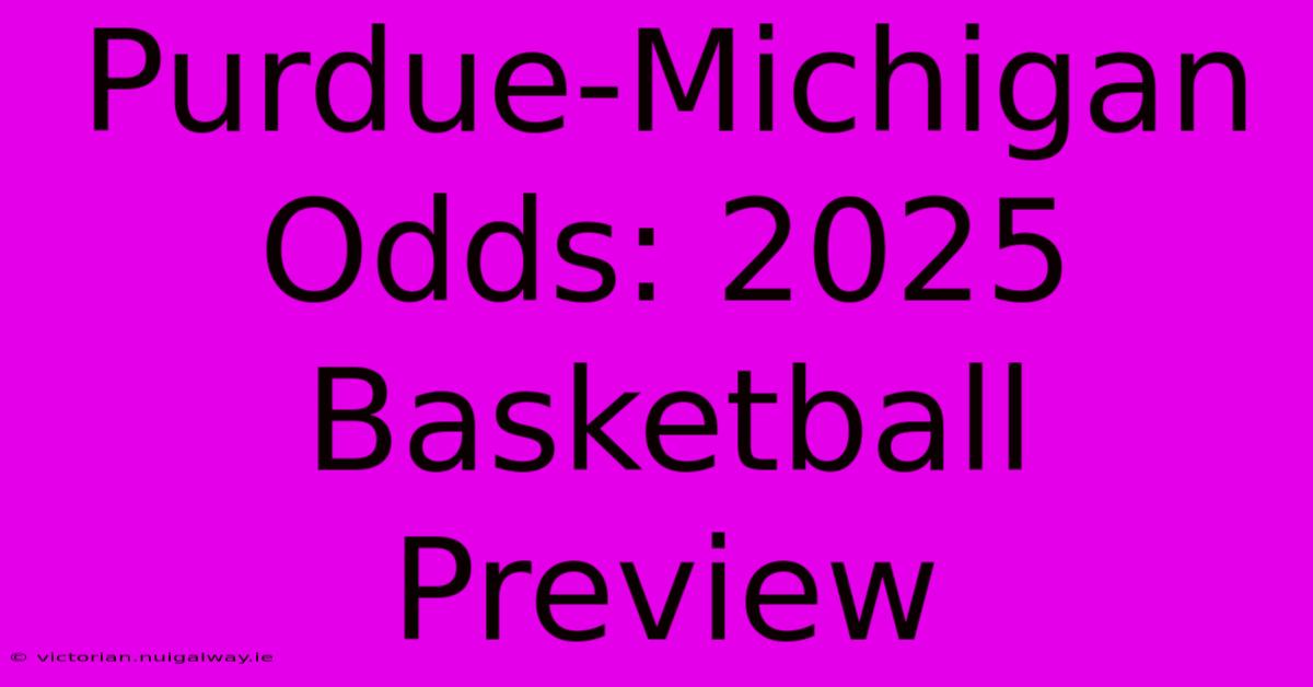 Purdue-Michigan Odds: 2025 Basketball Preview