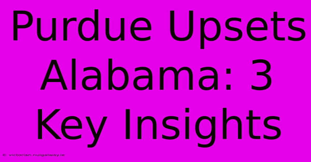 Purdue Upsets Alabama: 3 Key Insights