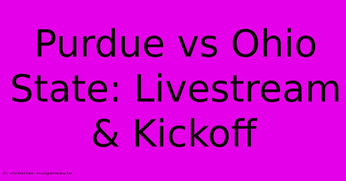 Purdue Vs Ohio State: Livestream & Kickoff