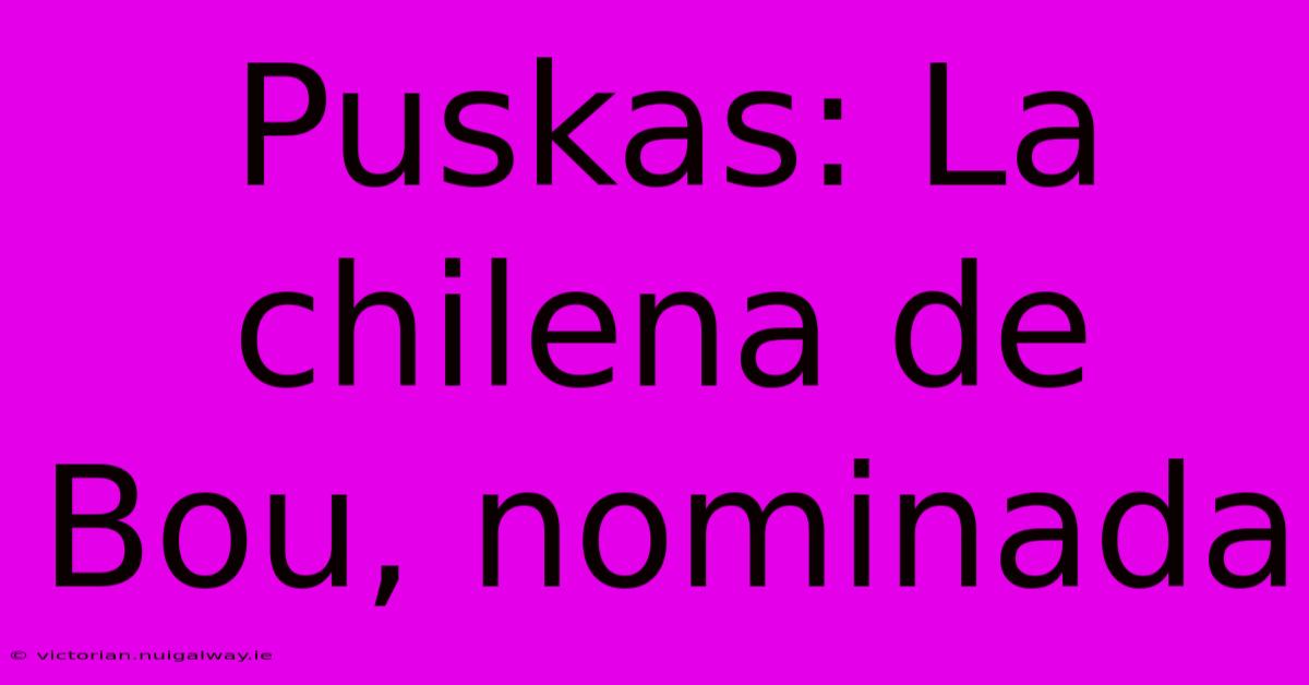 Puskas: La Chilena De Bou, Nominada