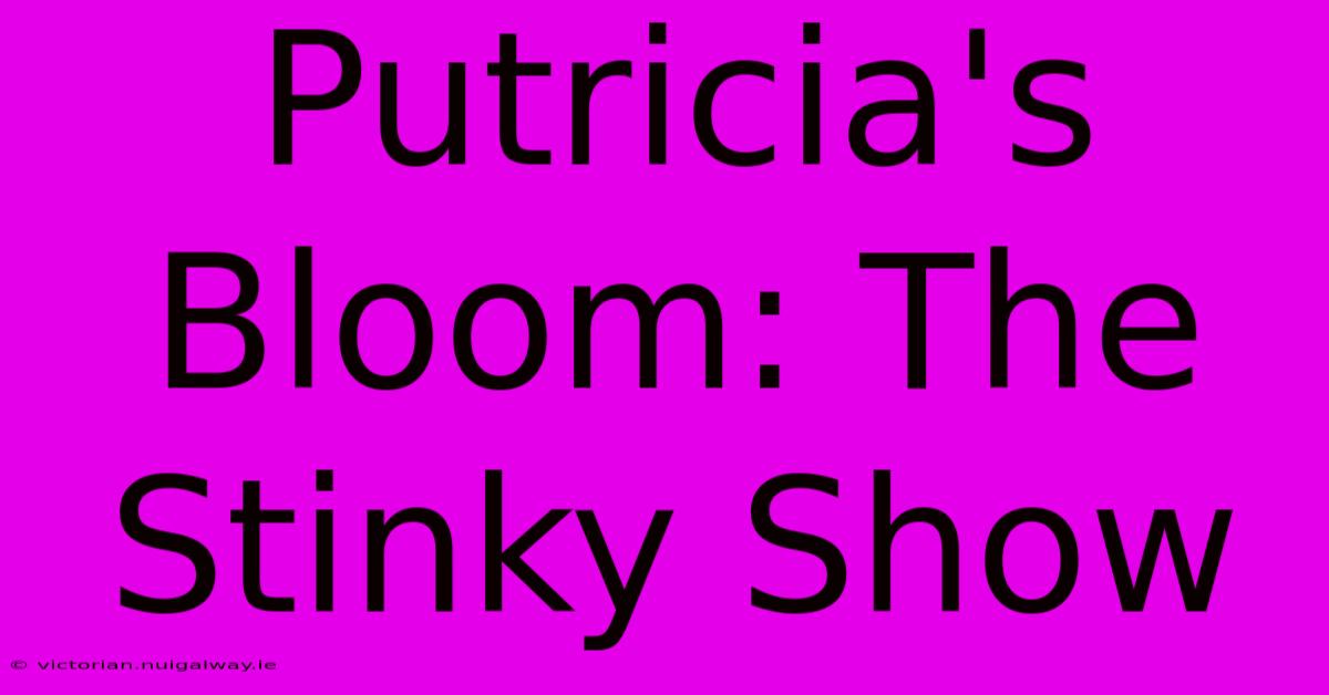 Putricia's Bloom: The Stinky Show