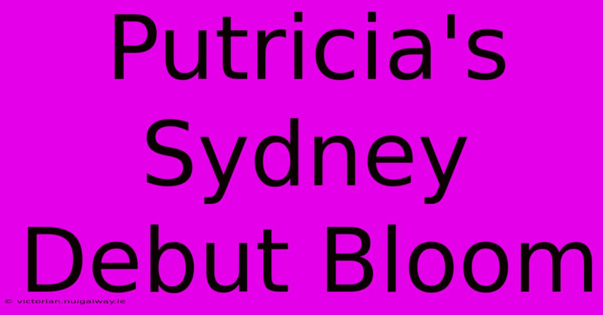 Putricia's Sydney Debut Bloom