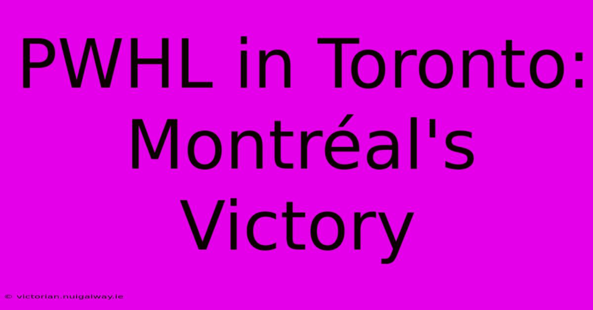 PWHL In Toronto: Montréal's Victory