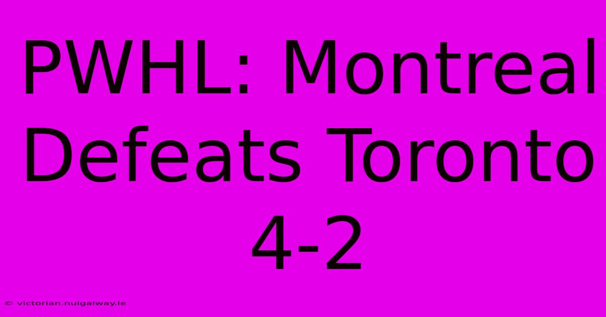 PWHL: Montreal Defeats Toronto 4-2