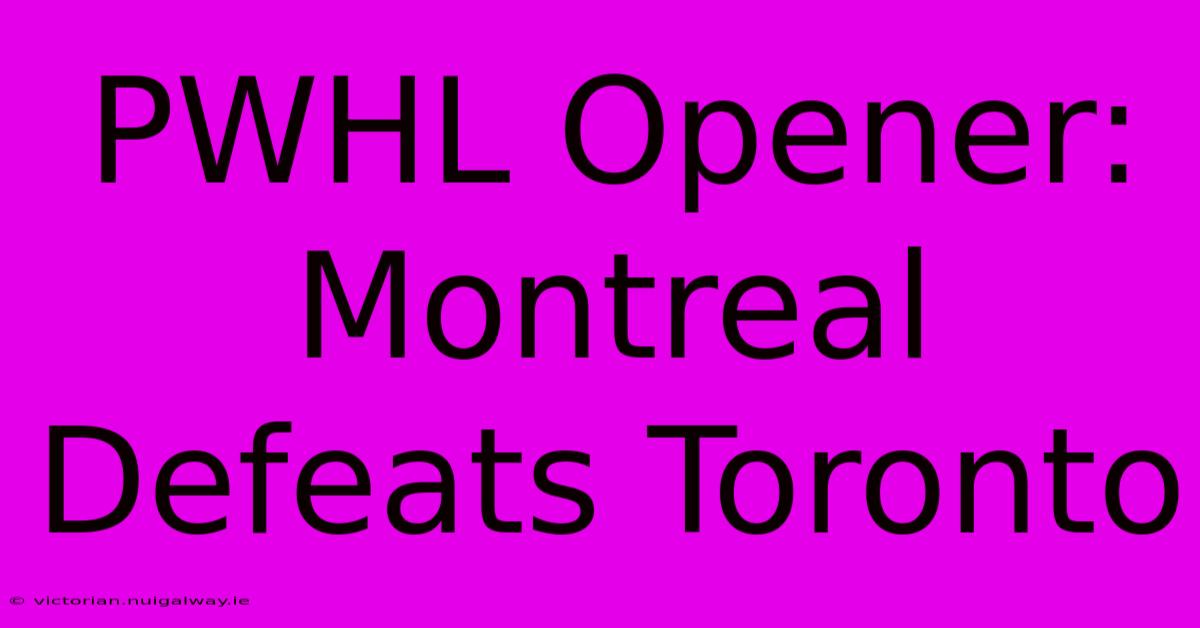 PWHL Opener: Montreal Defeats Toronto