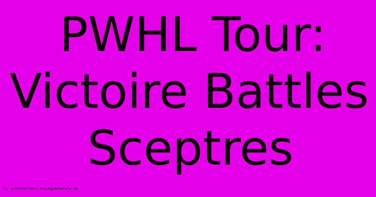 PWHL Tour: Victoire Battles Sceptres