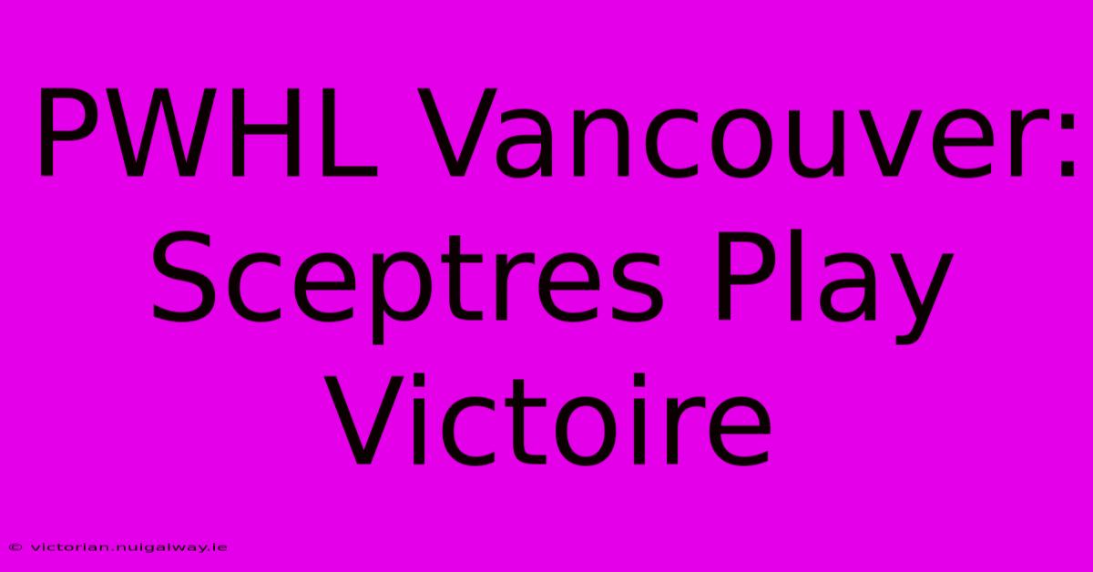 PWHL Vancouver:  Sceptres Play Victoire