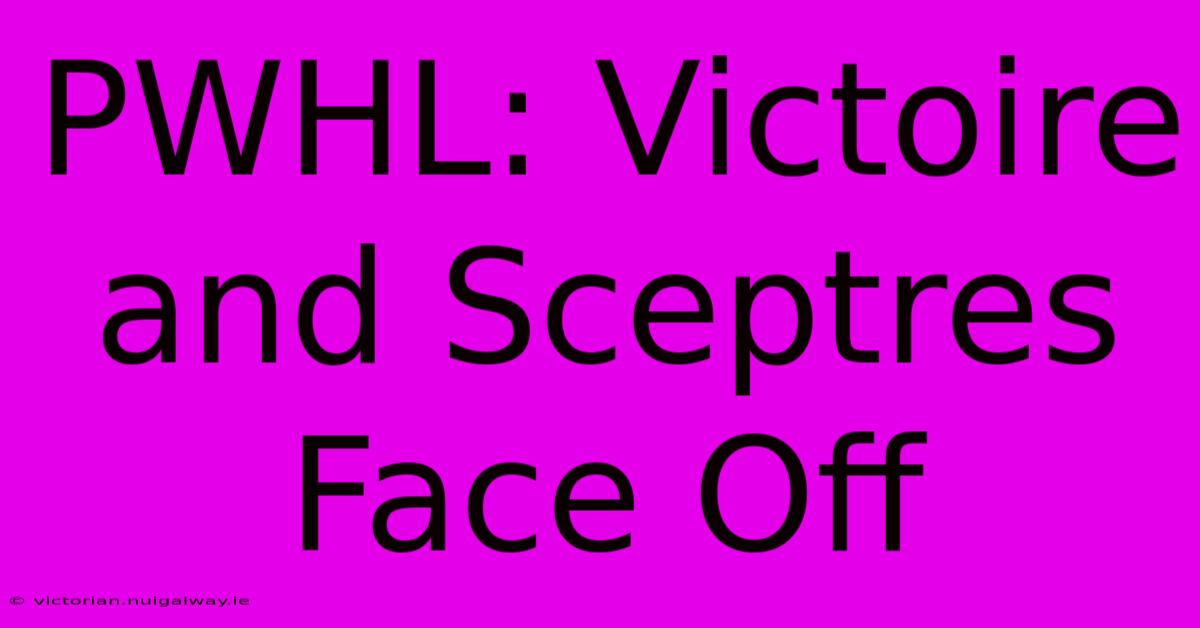 PWHL: Victoire And Sceptres Face Off