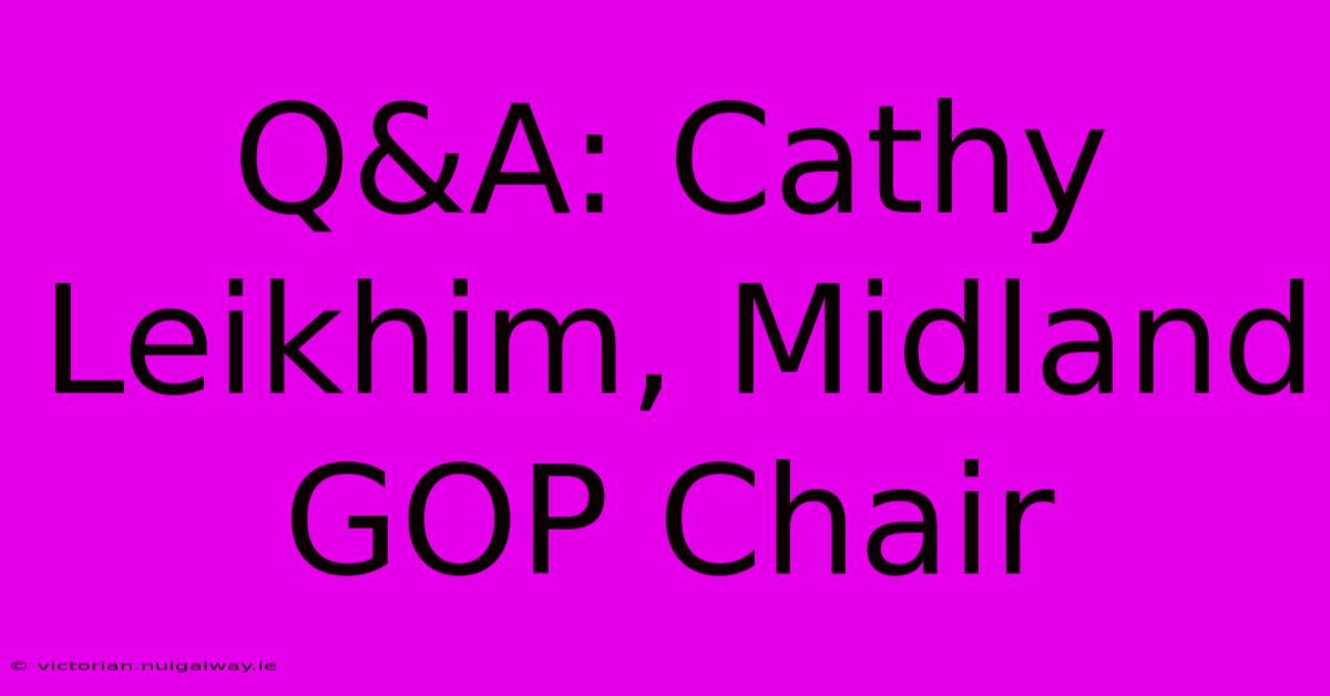 Q&A: Cathy Leikhim, Midland GOP Chair