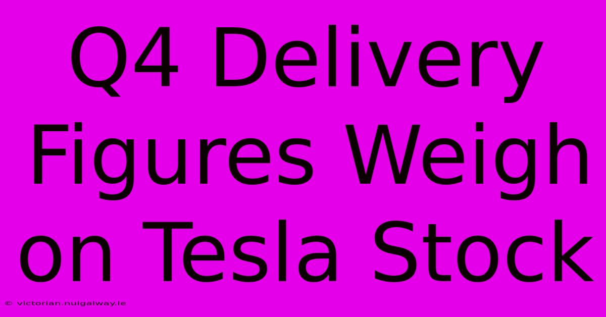 Q4 Delivery Figures Weigh On Tesla Stock