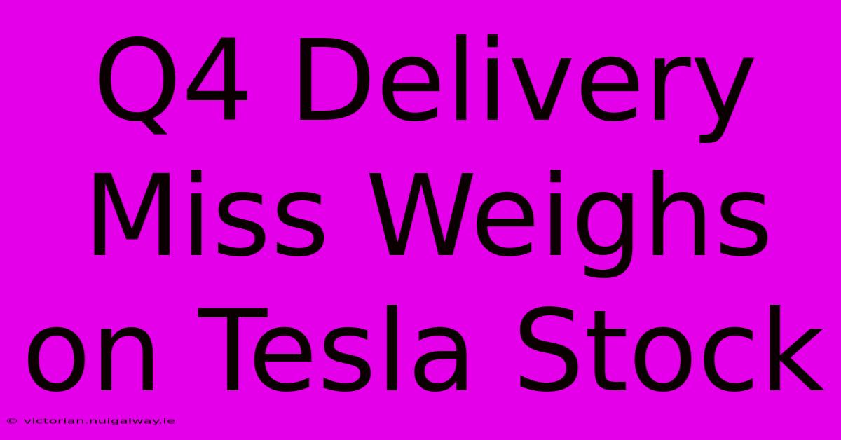 Q4 Delivery Miss Weighs On Tesla Stock