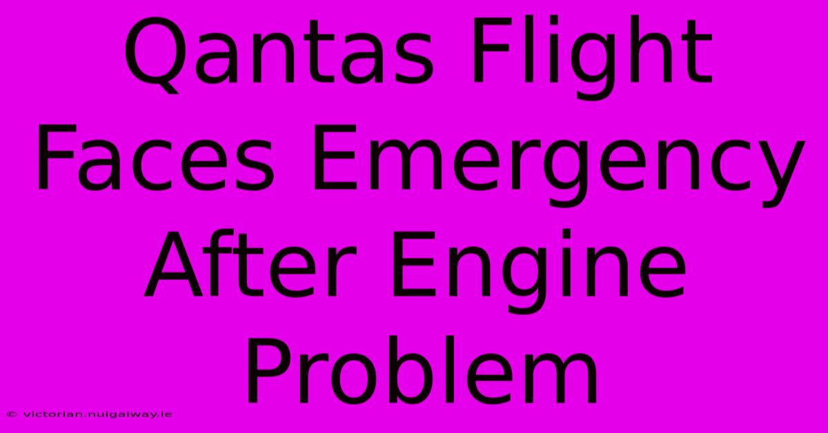 Qantas Flight Faces Emergency After Engine Problem