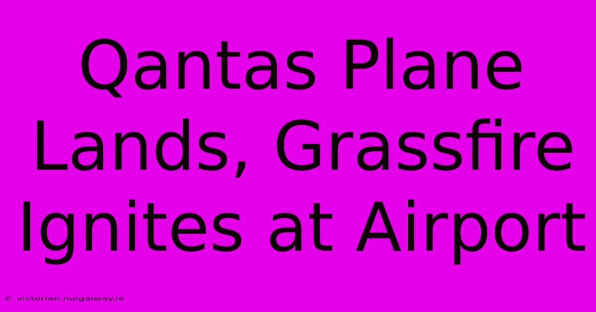 Qantas Plane Lands, Grassfire Ignites At Airport