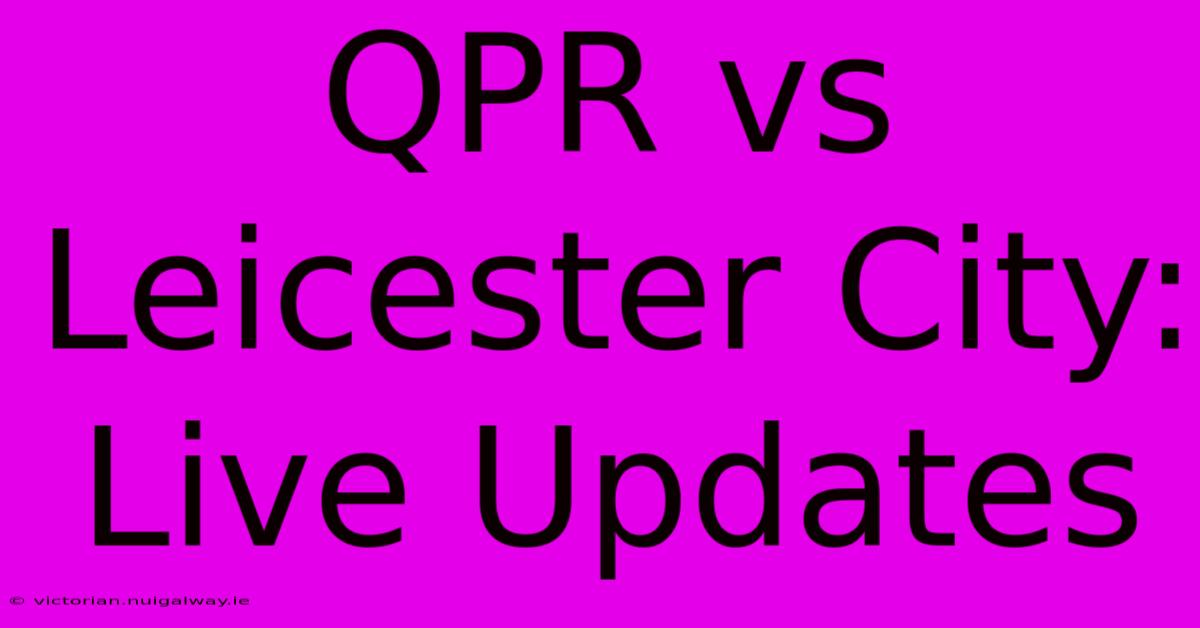 QPR Vs Leicester City: Live Updates