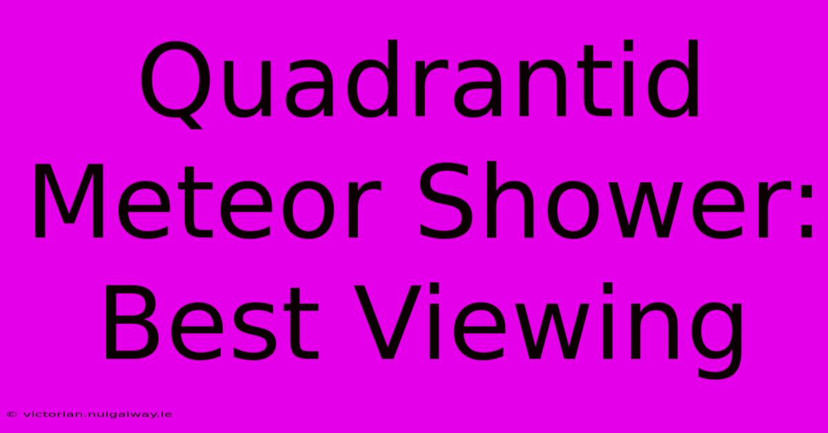 Quadrantid Meteor Shower: Best Viewing