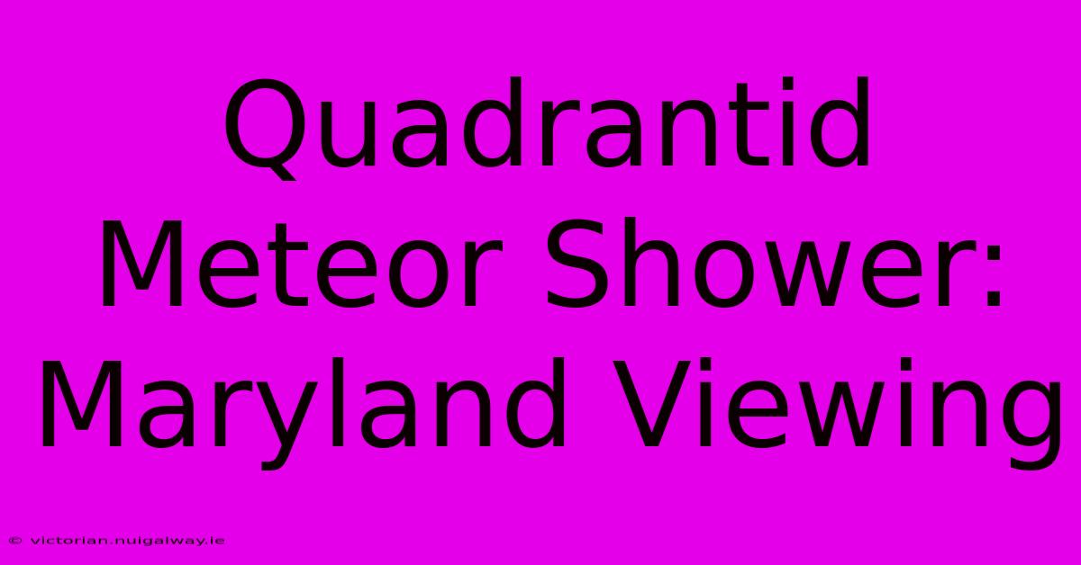 Quadrantid Meteor Shower: Maryland Viewing