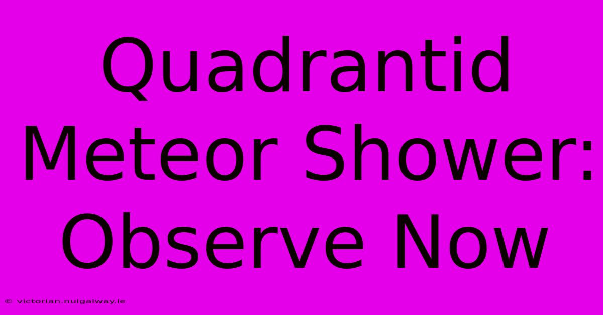 Quadrantid Meteor Shower: Observe Now