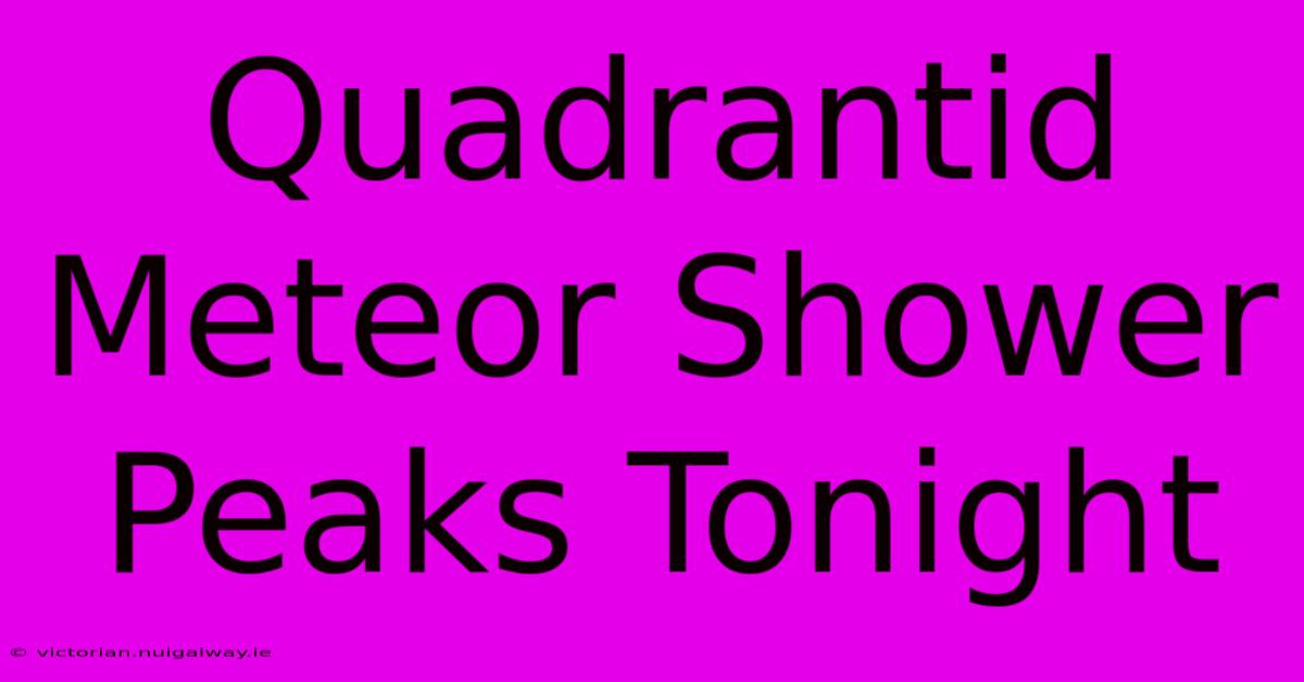 Quadrantid Meteor Shower Peaks Tonight