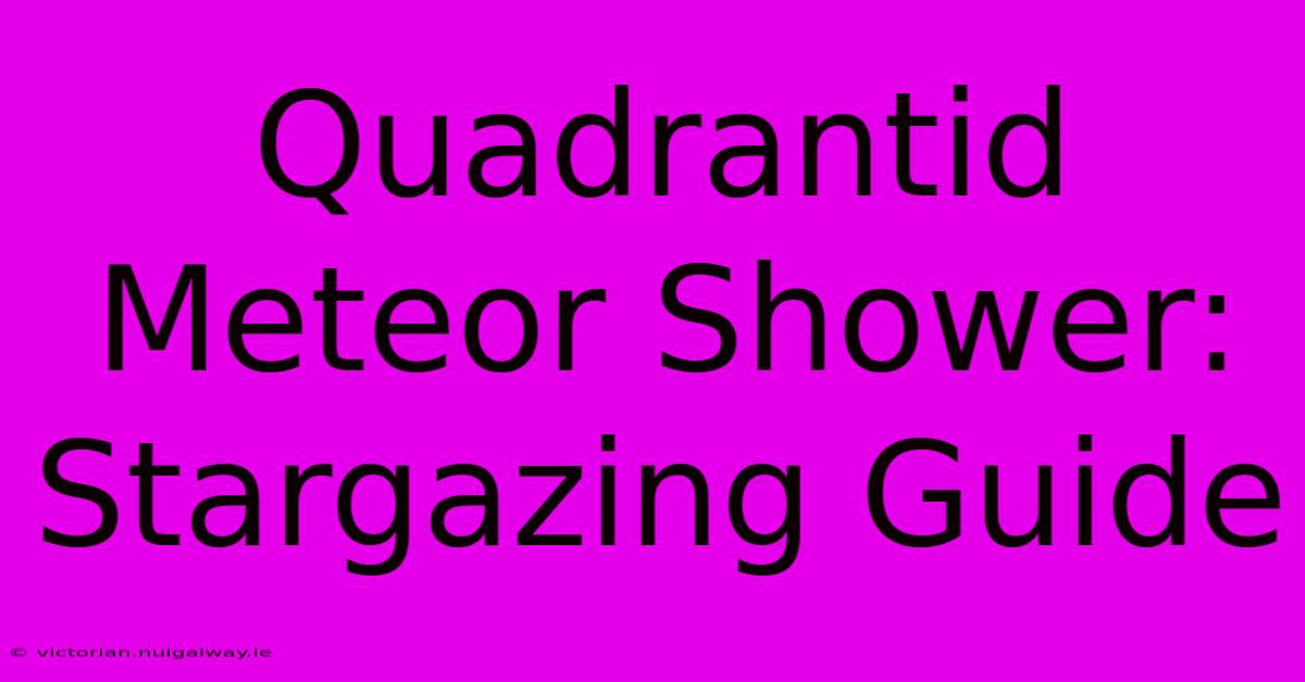 Quadrantid Meteor Shower: Stargazing Guide