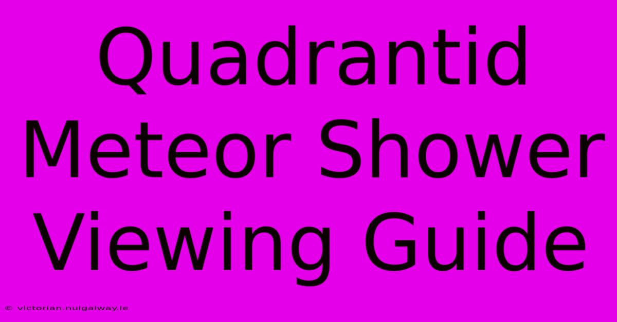 Quadrantid Meteor Shower Viewing Guide