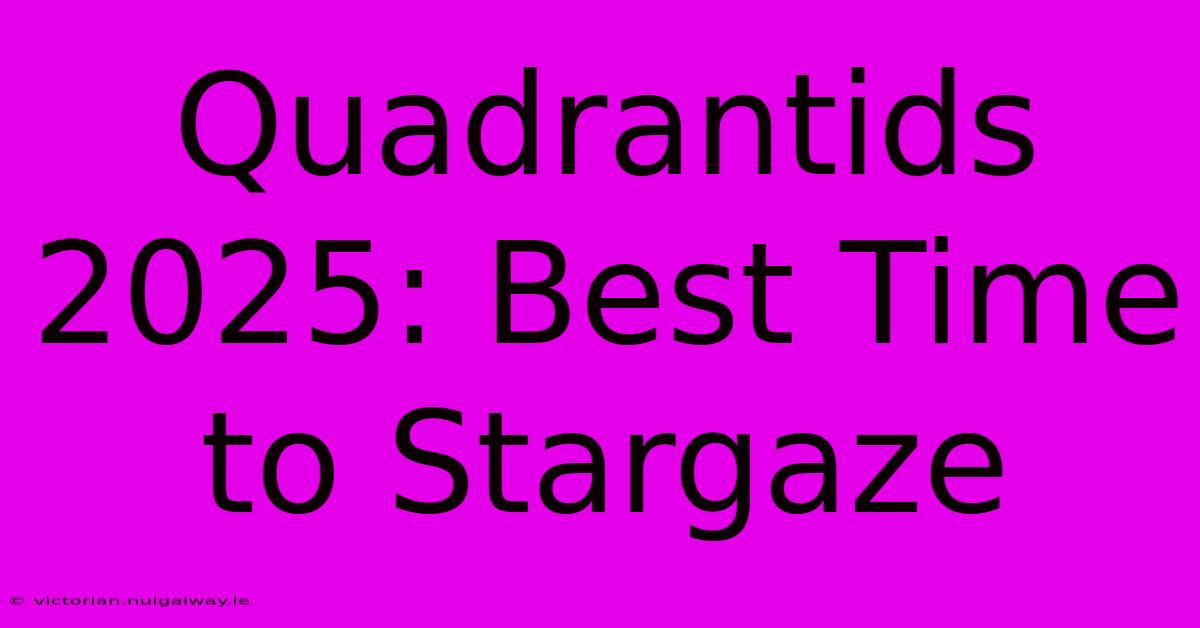 Quadrantids 2025: Best Time To Stargaze