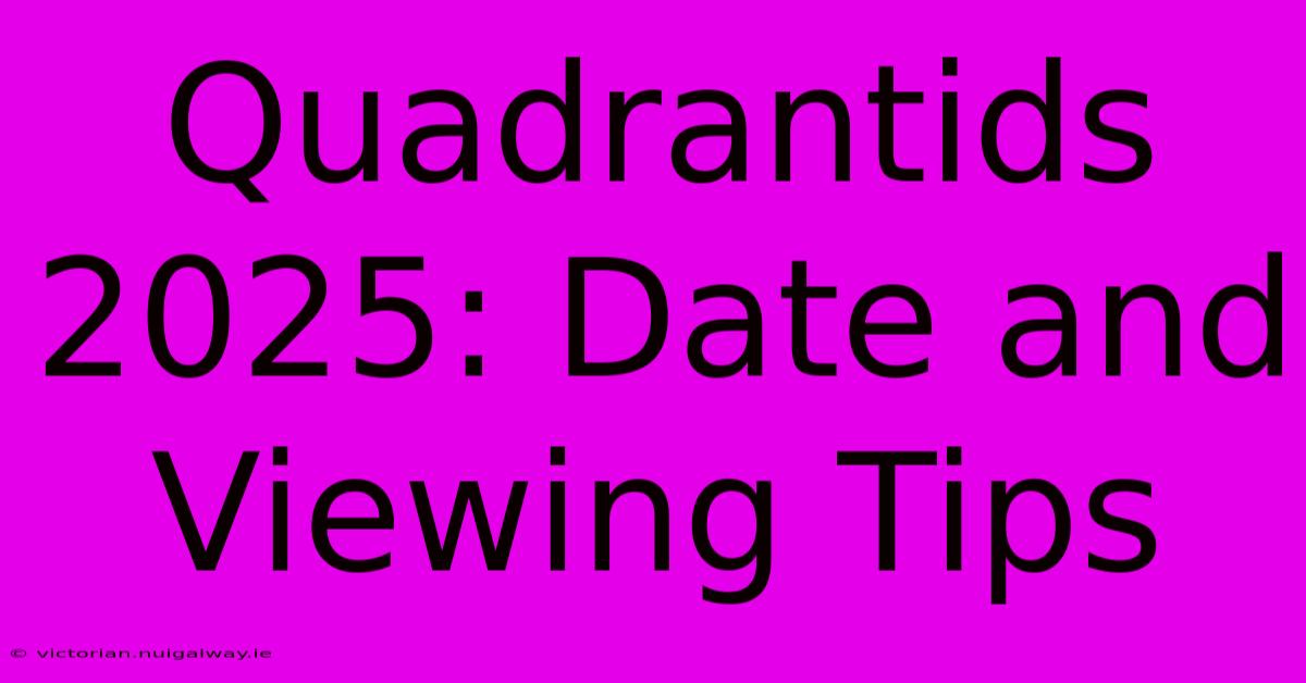 Quadrantids 2025: Date And Viewing Tips