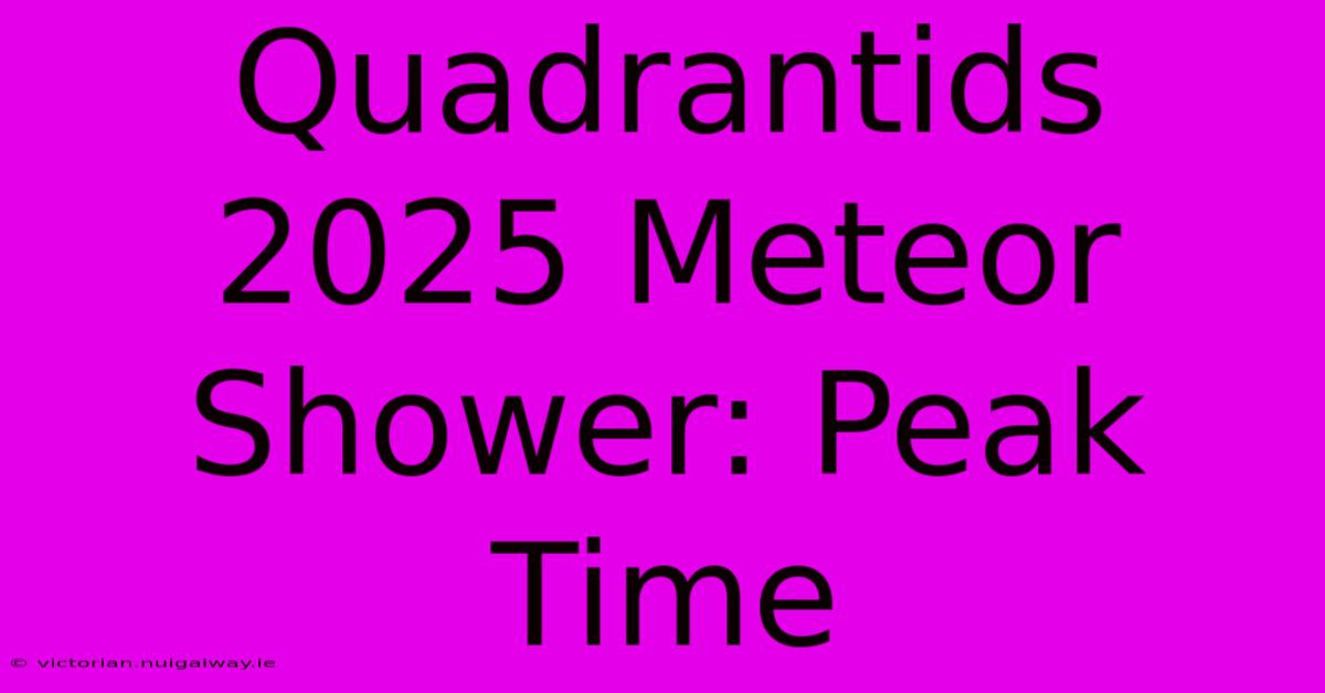 Quadrantids 2025 Meteor Shower: Peak Time