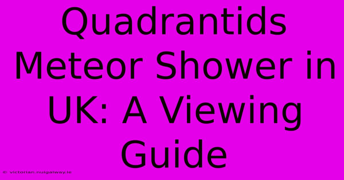 Quadrantids Meteor Shower In UK: A Viewing Guide