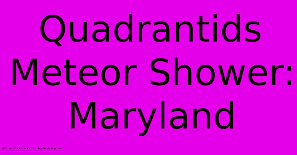 Quadrantids Meteor Shower: Maryland