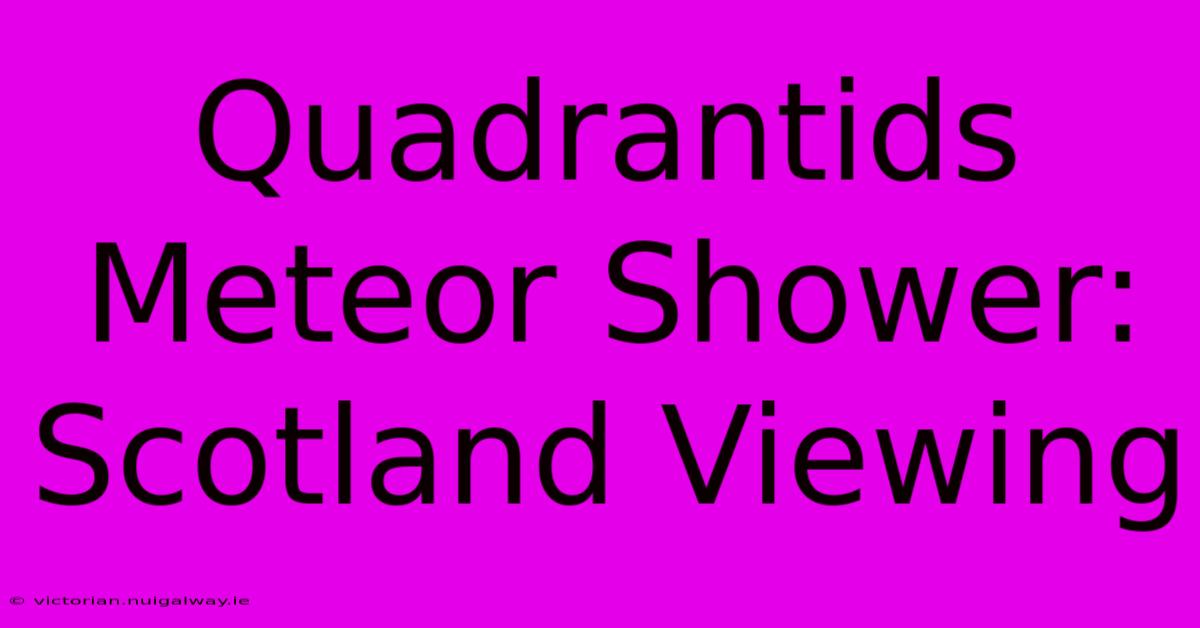 Quadrantids Meteor Shower: Scotland Viewing