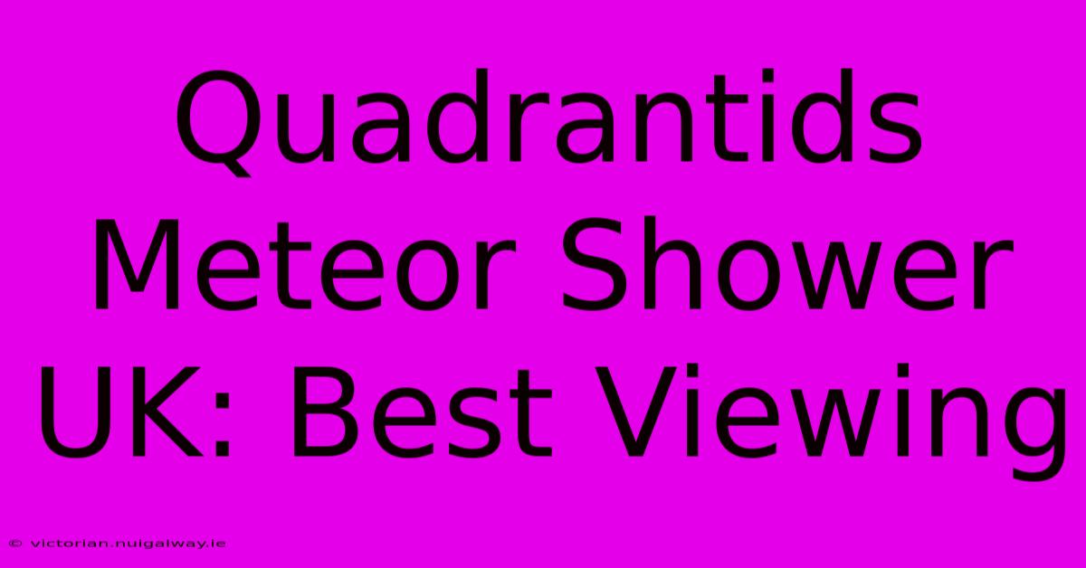 Quadrantids Meteor Shower UK: Best Viewing