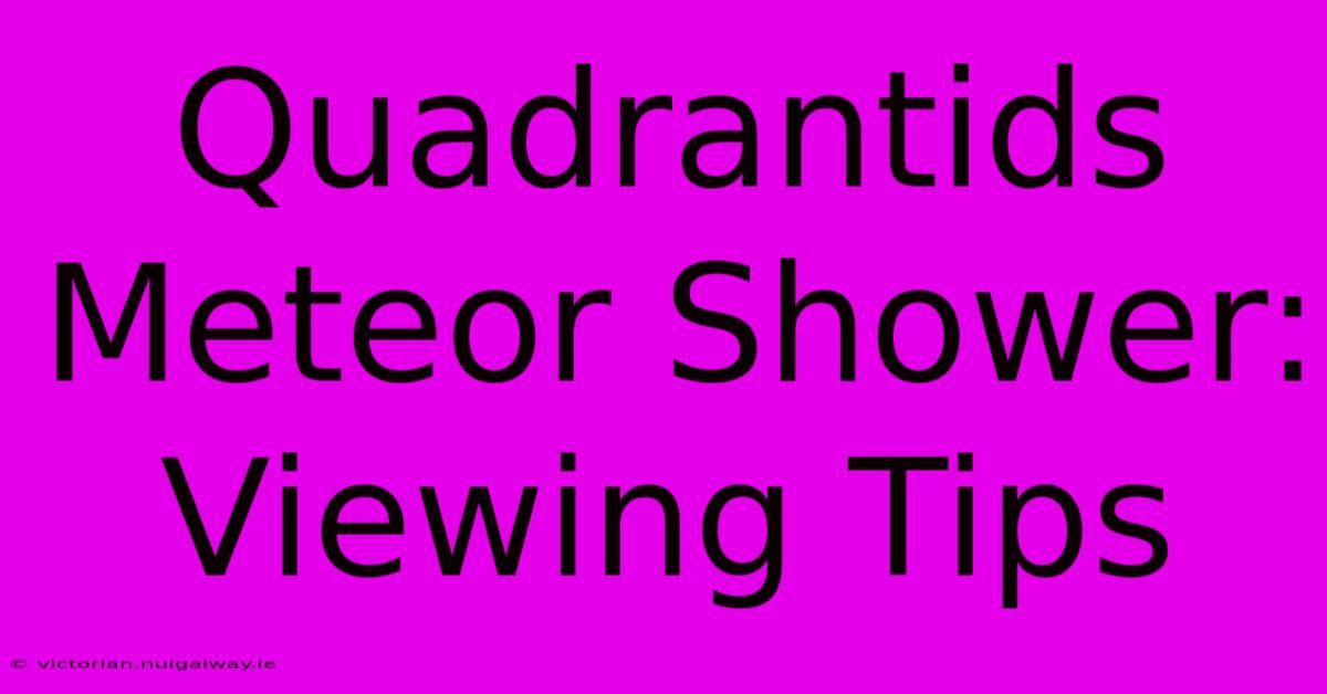 Quadrantids Meteor Shower: Viewing Tips