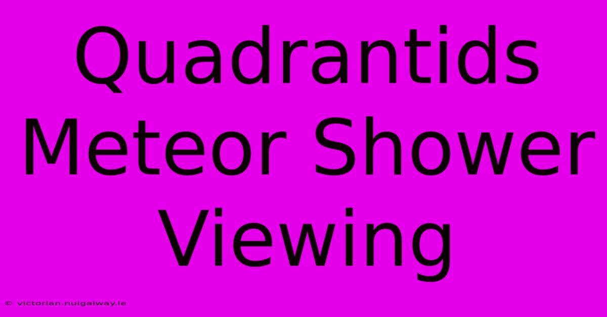 Quadrantids Meteor Shower Viewing